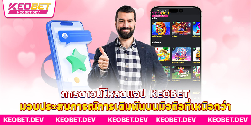 การดาวน์โหลดแอป Keobet มอบประสบการณ์การเดิมพันบนมือถือที่เหนือกว่า การดาวน์โหลดแอป Keobet มอบประสบการณ์การเดิมพันบนมือถือที่เหนือกว่า