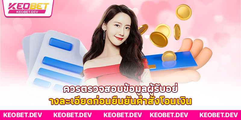 ควรตรวจสอบข้อมูลผู้รับอย่างละเอียดก่อนยืนยันคำสั่งโอนเงิน ควรตรวจสอบข้อมูลผู้รับอย่างละเอียดก่อนยืนยันคำสั่งโอนเงิน