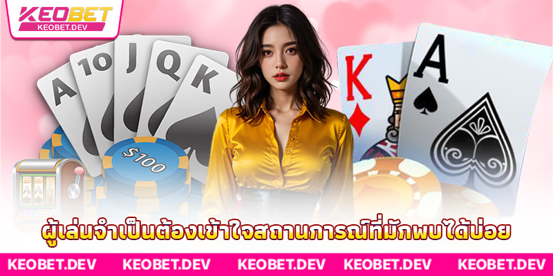 ผู้เล่นจำเป็นต้องเข้าใจสถานการณ์ที่มักพบได้บ่อย ผู้เล่นจำเป็นต้องเข้าใจสถานการณ์ที่มักพบได้บ่อย