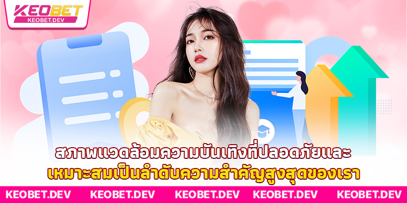 สภาพแวดล้อมความบันเทิงที่ปลอดภัยและเหมาะสมเป็นลำดับความสำคัญสูงสุดของเรา