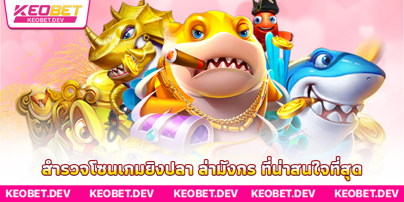 สำรวจโซนเกมยิงปลา ล่ามังกร ที่น่าสนใจที่สุด สำรวจโซนเกมยิงปลา ล่ามังกร ที่น่าสนใจที่สุด