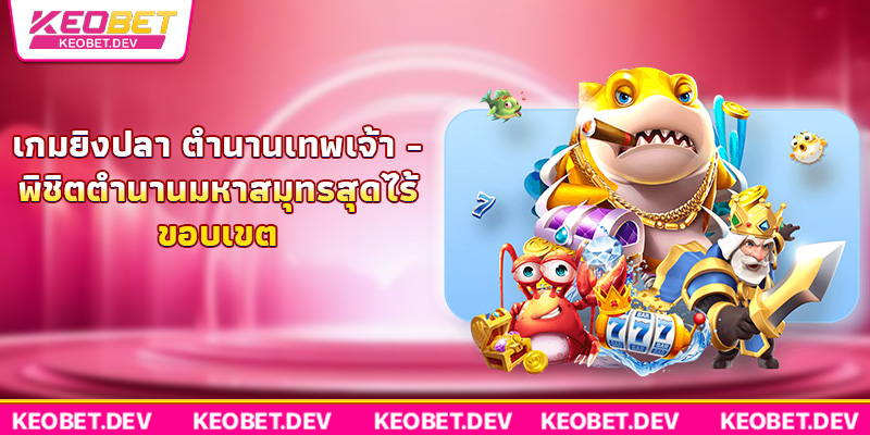 เกมยิงปลา ตำนานเทพเจ้า - พิชิตตำนานมหาสมุทรสุดไร้ขอบเขต