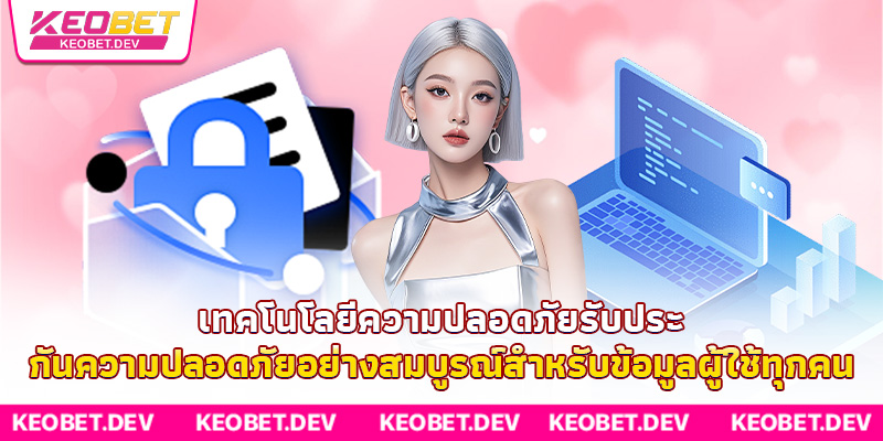 เทคโนโลยีความปลอดภัยรับประกันความปลอดภัยอย่างสมบูรณ์สำหรับข้อมูลผู้ใช้ทุกคน เทคโนโลยีความปลอดภัยรับประกันความปลอดภัยอย่างสมบูรณ์สำหรับข้อมูลผู้ใช้ทุกคน